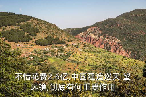 不惜花費2.6億,中國建造巡天 望遠(yuǎn)鏡,到底有何重要作用
