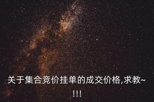 關(guān)于集合競(jìng)價(jià)掛單的成交價(jià)格,求教~!!!