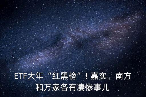 ETF大年“紅黑榜”! 嘉實(shí)、南方和萬(wàn)家各有凄慘事兒
