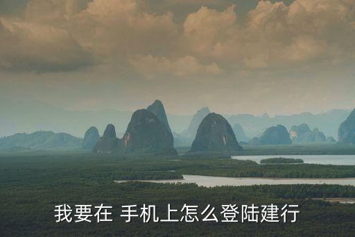 我要在 手機(jī)上怎么登陸建行