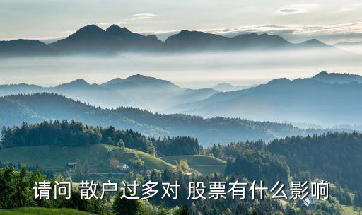 請(qǐng)問 散戶過多對(duì) 股票有什么影響