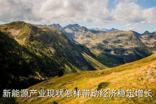 新能源產(chǎn)業(yè)現(xiàn)狀怎樣帶動經(jīng)濟(jì)穩(wěn)定增長