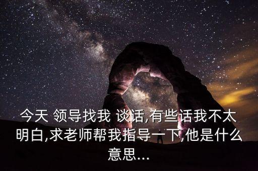 銀行領(lǐng)導找談話怎么說,銀行干部考察談話怎么說
