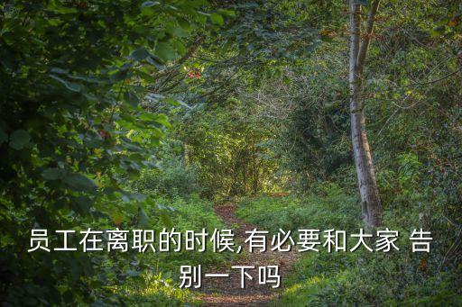離開公司時需要單獨(dú)和領(lǐng)導(dǎo)告別嗎