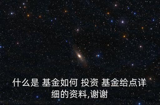 什么是 基金如何 投資 基金給點詳細(xì)的資料,謝謝