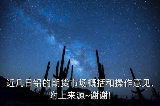 近幾日鉛的期貨市場(chǎng)概括和操作意見,附上來(lái)源~謝謝!