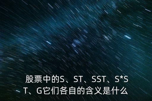  股票中的S、ST、SST、S*ST、G它們各自的含義是什么