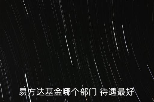 易方達(dá)基金哪個(gè)部門 待遇最好