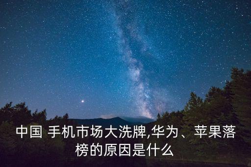 中國 手機(jī)市場大洗牌,華為、蘋果落榜的原因是什么