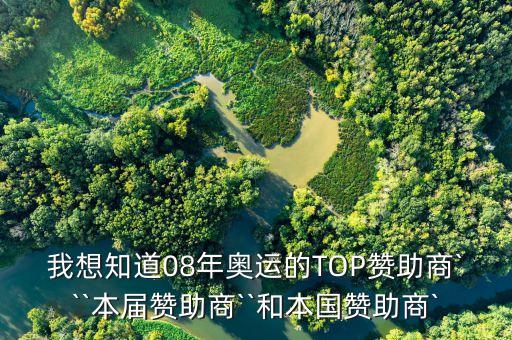 我想知道08年奧運(yùn)的TOP贊助商```本屆贊助商``和本國贊助商`
