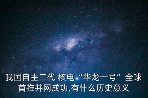 我國(guó)自主三代 核電“華龍一號(hào)”全球首推并網(wǎng)成功,有什么歷史意義