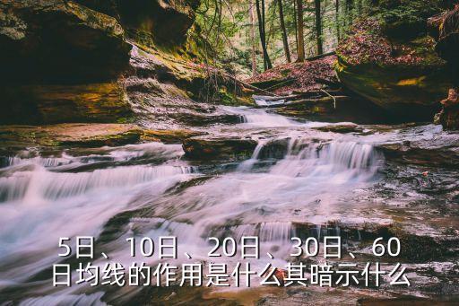 5日、10日、20日、30日、60日均線的作用是什么其暗示什么