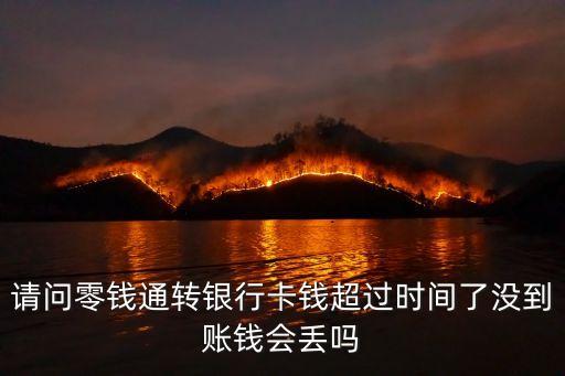 請(qǐng)問零錢通轉(zhuǎn)銀行卡錢超過時(shí)間了沒到賬錢會(huì)丟嗎