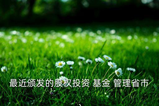 最近頒發(fā)的股權投資 基金 管理省市、