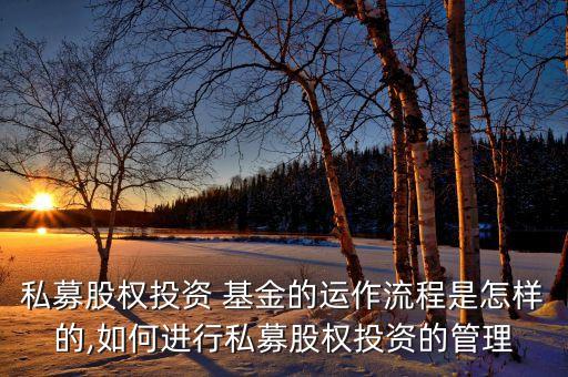 私募股權(quán)投資 基金的運作流程是怎樣的,如何進行私募股權(quán)投資的管理