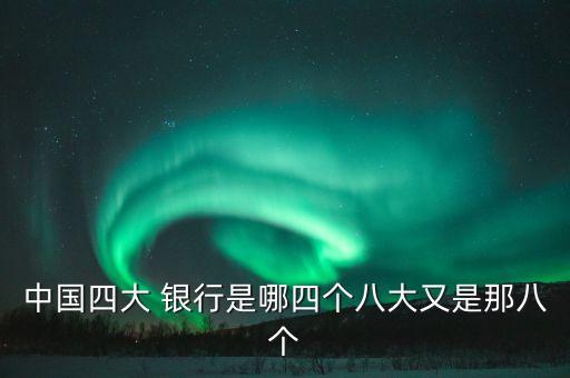 中國四大 銀行是哪四個(gè)八大又是那八個(gè)