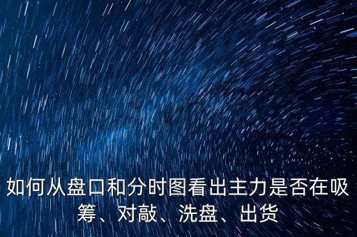 如何從盤口和分時圖看出主力是否在吸籌、對敲、洗盤、出貨
