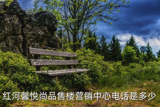 紅河馨悅尚品售樓營銷中心電話是多少