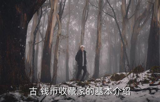 古 錢(qián)幣收藏家的基本介紹
