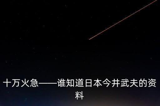 十萬(wàn)火急——誰(shuí)知道日本今井武夫的資料