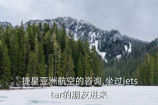  捷星亞洲航空的咨詢,坐過jetstar的朋友進(jìn)來(lái)
