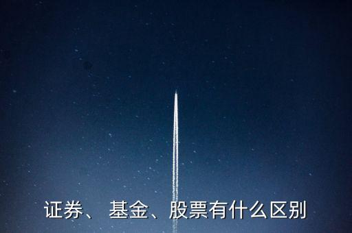 證券、 基金、股票有什么區(qū)別