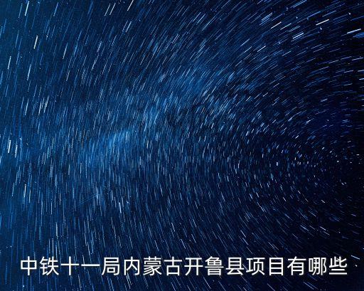  中鐵十一局內(nèi)蒙古開魯縣項目有哪些