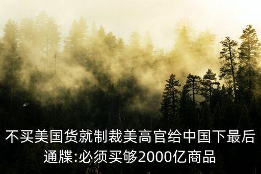 不買美國(guó)貨就制裁美高官給中國(guó)下最后通牒:必須買夠2000億商品