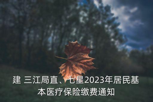 建 三江局直、七星2023年居民基本醫(yī)療保險(xiǎn)繳費(fèi)通知