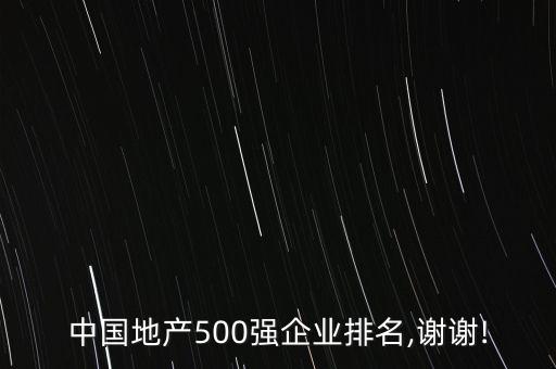 中國地產(chǎn)500強(qiáng)企業(yè)排名,謝謝!