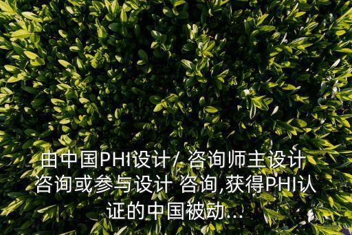 由中國PHI設(shè)計(jì)/ 咨詢師主設(shè)計(jì) 咨詢或參與設(shè)計(jì) 咨詢,獲得PHI認(rèn)證的中國被動(dòng)...
