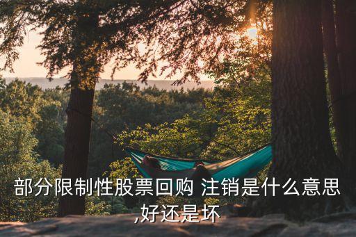 部分限制性股票回購 注銷是什么意思,好還是壞