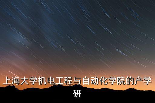 上海大學機電工程與自動化學院的產學研