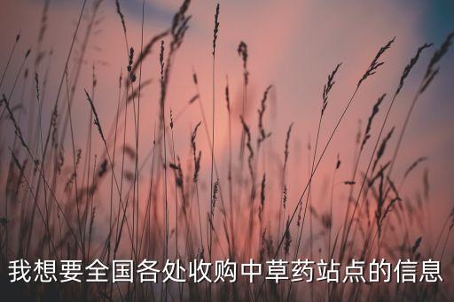 我想要全國各處收購中草藥站點的信息