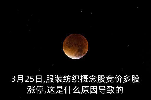 3月25日,服裝紡織概念股競價多股漲停,這是什么原因導致的