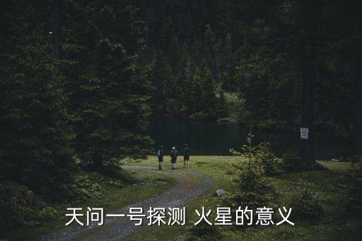 天問(wèn)一號(hào)探測(cè) 火星的意義