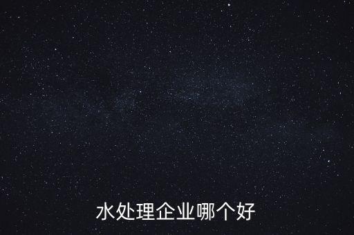 水處理企業(yè)哪個(gè)好