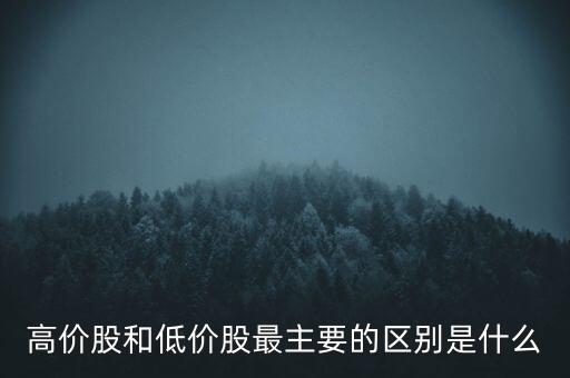 高價(jià)股和低價(jià)股最主要的區(qū)別是什么