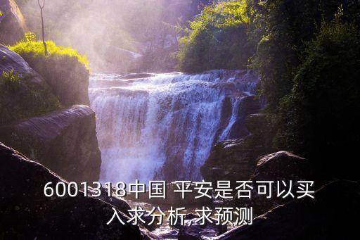 6001318中國 平安是否可以買入求分析,求預(yù)測(cè)