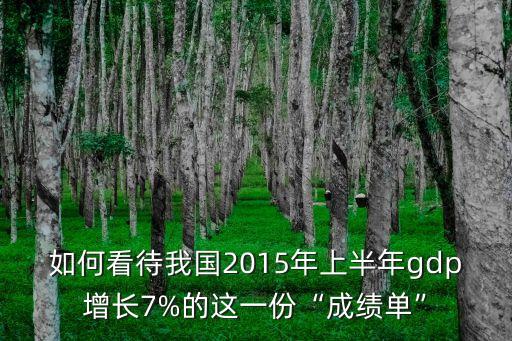 如何看待我國(guó)2015年上半年gdp增長(zhǎng)7%的這一份“成績(jī)單”