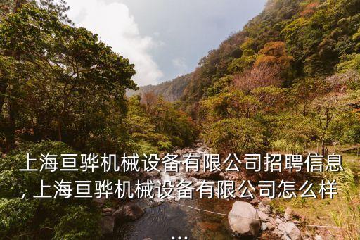  上海亙驊機械設備有限公司招聘信息, 上海亙驊機械設備有限公司怎么樣...