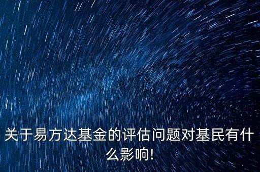 關(guān)于易方達(dá)基金的評(píng)估問題對(duì)基民有什么影響!