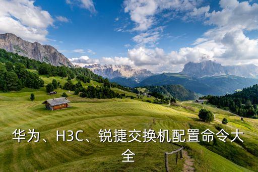 華為、H3C、銳捷交換機配置命令大全