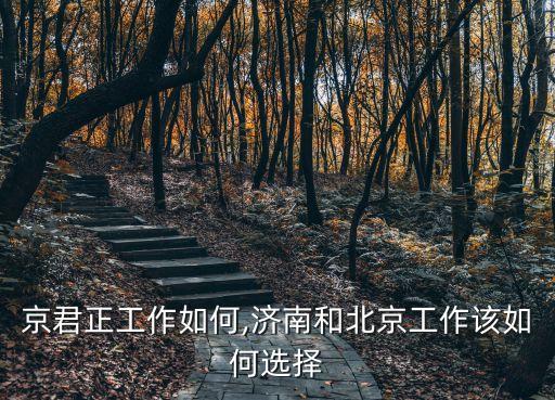 到北京君正工作如何,濟南和北京工作該如何選擇