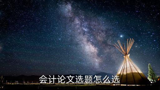 會計論文選題怎么選