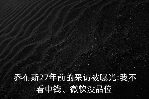  喬布斯27年前的采訪被曝光:我不看中錢、微軟沒品位