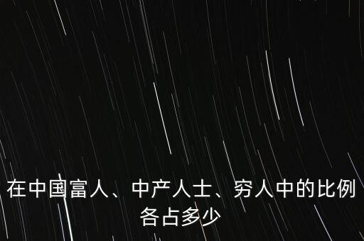 在中國(guó)富人、中產(chǎn)人士、窮人中的比例各占多少