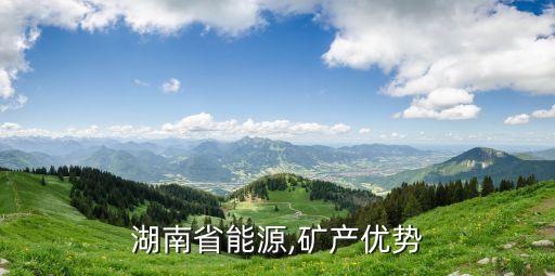 湖南省能源,礦產(chǎn)優(yōu)勢(shì)