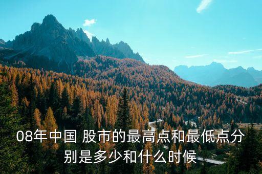 08年中國 股市的最高點(diǎn)和最低點(diǎn)分別是多少和什么時(shí)候