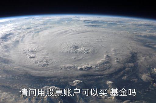 請(qǐng)問(wèn)用股票賬戶(hù)可以買(mǎi) 基金嗎